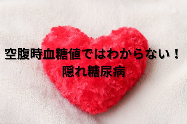 空腹時血糖値ではわからない！隠れ糖尿病